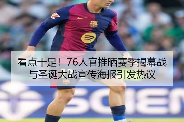 看点十足！76人官推晒赛季揭幕战与圣诞大战宣传海报引发热议